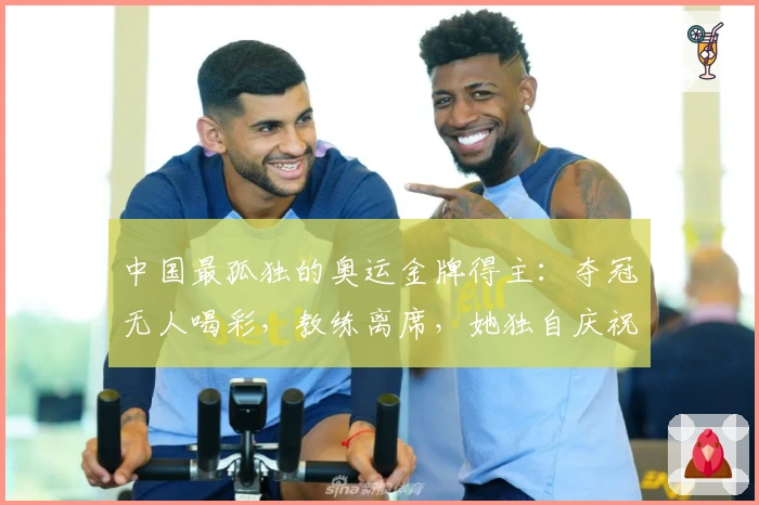 中国最孤独的奥运金牌得主：夺冠无人喝彩，教练离席，她独自庆祝